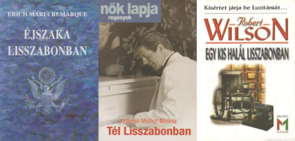 Antonio Munoz Molina, Erich Maria Remarque, Robert Wilson - 3 regny Lisszabonrl: Tl Lisszabonban + jszaka Lisszabonban + Egy kis hall Lisszabonban