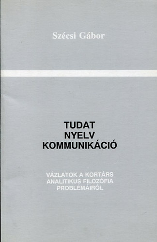 Szcsi Gbor - Tudat, nyelv, kommunikci (vltozatok a kortrs analitikus filozfia)