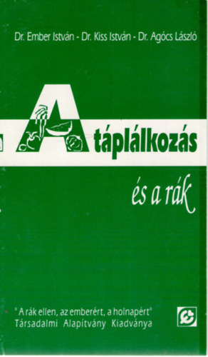 Dr. Ember István, Dr. Kiss István, Dr. Agócs László - A táplálkozás és a rák