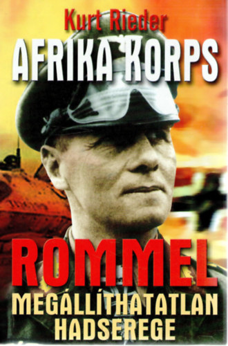 Kurt Rieder - Az Afrika Korps - Rommel megállíthatatlan hadserege