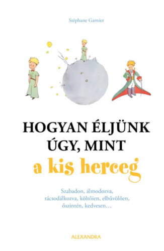 Stphane Garnier - Hogyan ljnk gy, mint a kis herceg