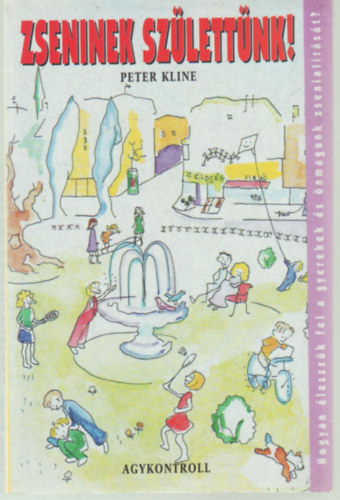 Kline, Peter - Zseninek születtünk - Hogyan adhatjuk vissza gyerekeinknek a tanulás természetes örömét?