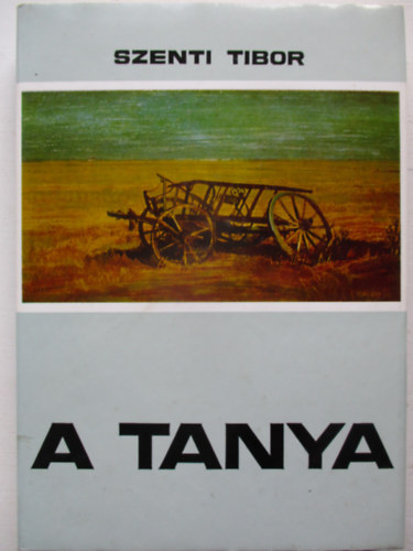 Szenti Tibor - A tanya (Hagyomnyos s talakul paraszti let a Hdmezvsrhely-kopncsi tanyavilgban)