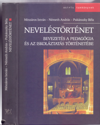 Mészáros István-Németh András-Pukánszky Béla - Neveléstörténet - Bevezetés a pedagógia és az iskoláztatás történetébe (Osiris tankönyvek - Javított, bővített kiadás)