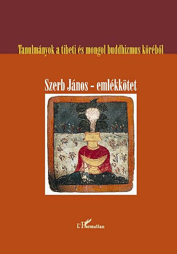 Szilgyi Zsolt (szerk.) - Tanulmnyok a tibeti s mongol buddhizmus krbl - Szerb Jnos-emlkktet