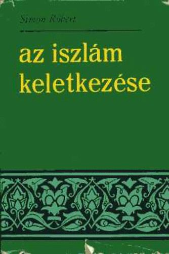 Simon Róbert - Az iszlám keletkezése
