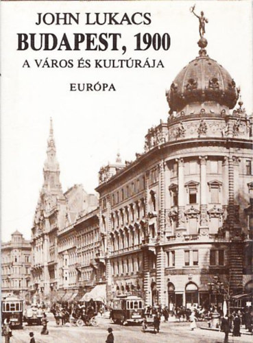 John Lukacs - Budapest, 1900 - A város és kultúrája