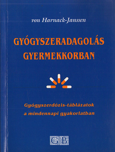 Gustav-Adolf Von Harnack - Gyógyszeradagolás gyermekkorban. Gyógyszerdózis-táblázatok a mindennap