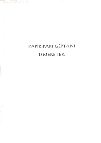 Utasi Miklós (szerk) - Papíripari géptani ismeretek