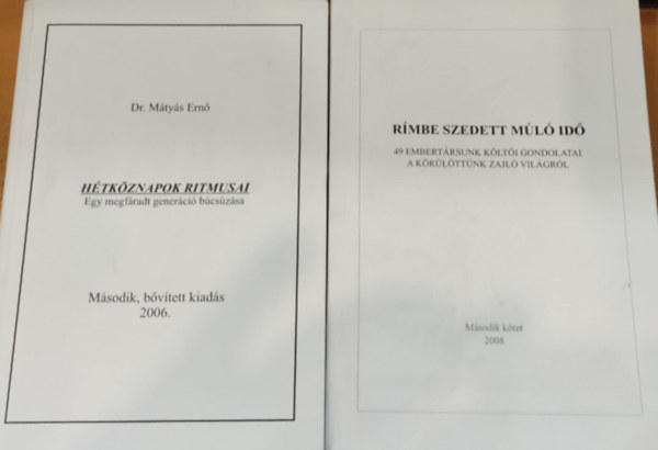 Dr. Mátyás Ernő - 2 db Mátyás Ernő: Hétköznapok ritmusai (Egy megfáradt generáció búcsúzása) + Rímbe szedett múló idő (49 embertársunk költői gondolatai a körülöttünk zajló világról)