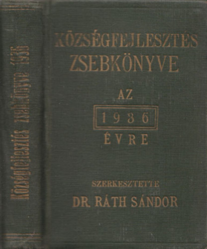 Ráth Sándor Dr. (szerk.) - Községfejlesztés zsebkönyve az 1936. évre