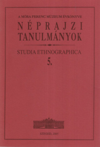 Brknyi Ildik (szerk.) - Nprajzi Tanulmnyok - A Mra Ferenc Mzeum vknyve - Studia Ethnographica 5.