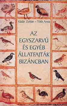 Kdr Zoltn-Tth Anna - Az egyszarv s egyb llatfajtk Bizncban