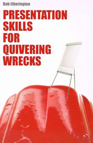 by Bob Etherington (Author) - Presentation Skills for Quivering Wrecks