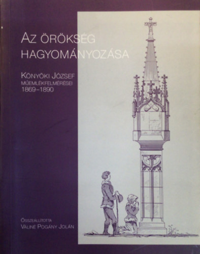 Vlin Pogny Joln - Az rksg hagyomnyozsa (Knyki Jzsef memlkfelmrsei 1869-1890)