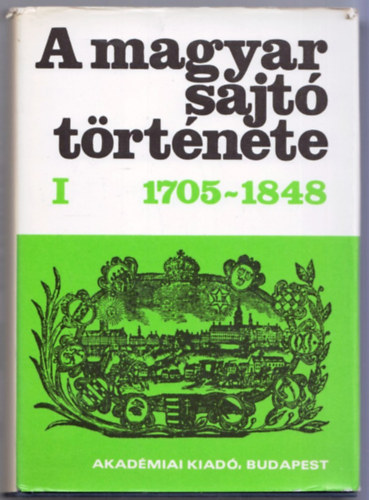 K�kay Gy�rgy (szerk.) - A magyar sajt� t�rt�nete I. 1705-1848