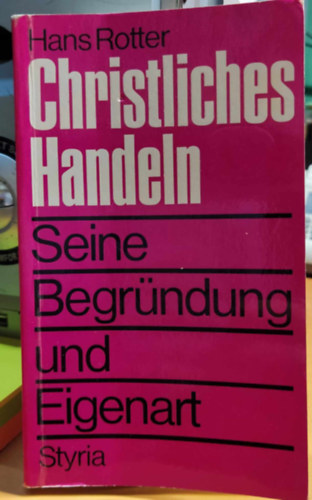 Hans Rotter - Christliches Handeln: Seine Begr�ndung und Eigenart (Kereszt�ny cselekv�s: okai �s jellemz�i)
