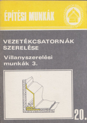 Dési Albert - Vezetékcsatornák szerelése. Villanyszerelési munkák 3.