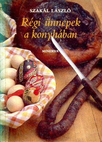 Szakl Lszl - Rgi nnepek a konyhban