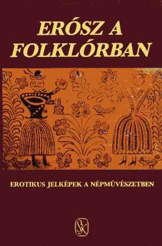 Hopp�l Mih�ly; Szepes Erika (szerk) - Er�sz a folkl�rban - Erotikus jelk�pek a n�phagyom�nyban