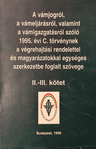 Dr Miskei Lszl szerk., Dr. Mller Gyrgy, Kevevri Katalin, Kovcs Jzsefn Dr. - A vmjogrl, a vmeljrsrl, valamint a vmigazgatsrl szl 1995. vi C. trvnynek a vgrehajtsi rendelettel s magyarzatokkal egysges szerkezetbe foglalt szvege II-III.ktet