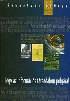 Sebestyn Gyrgy - Lgy az informcis trsadalom polgra!