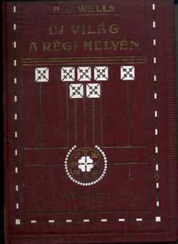 H. G. Wells - �j vil�g a r�gi hely�n I-II.