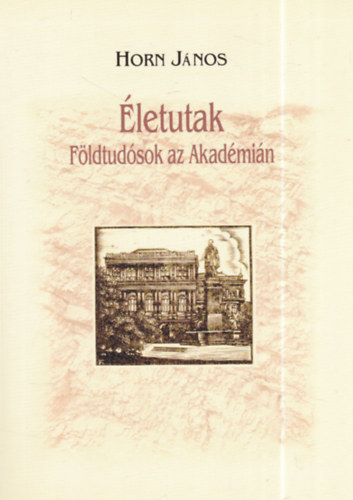 Horn János (szerk.) - Életutak - Földtudósok az Akadémián (dedikált)