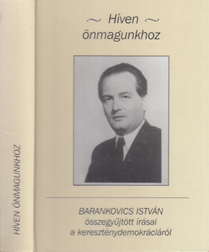 Barankovics Istvn, Kovcs K. Zoltn (szerk.), Gyorgyevics Mikls szerk. - Hven nmagunkhoz - Barankovics Istvn sszegyjttt rsai a keresztnydemokrcirl (Kovcs K. Zoltn ltal dediklt)