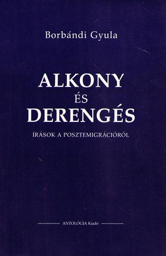 Borbndi Gyula - Alkony s derengs. rsok a posztemigrcirl