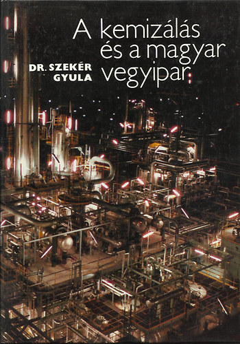 Dr. Szek�r Gyula - A kemiz�l�s �s a magyar vegyipar