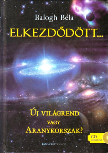 Balogh Béla - Elkezdődött... - Új világrend vagy Aranykorszak? (CD-nélkül)