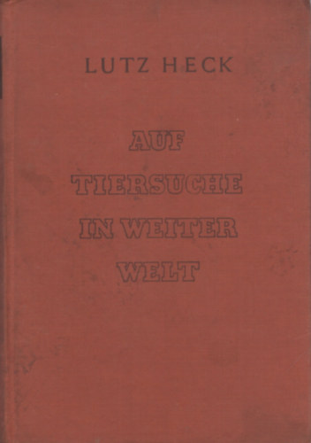 Lutz Heck - Auf tiersuche in weiter welt