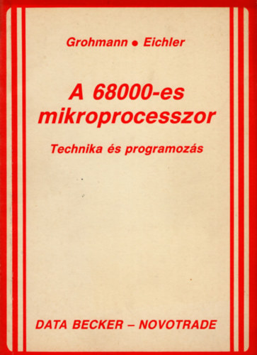 Bernd Grohmann, Lutz Eichler, Inotai Lszl (ford.) - A 68000-es mikroprocesszor - Technika s programozs