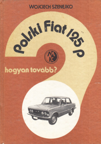 Wojciech Szenejko - Polski Fiat 125p - Hogyan tovább?