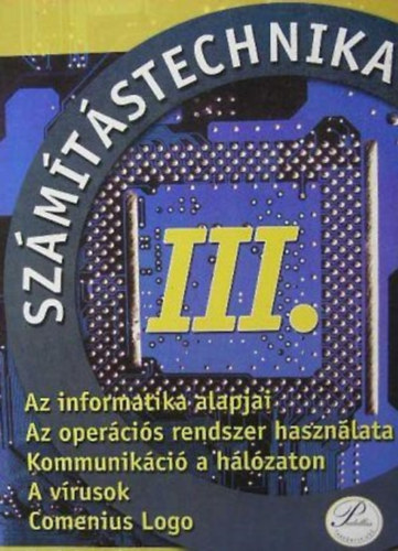 Fenys Zoltn, Fenysn  Kircsi Amlia - Szmtstechnika III. (Az informatika alapjai, opercis rendszer hasznlata, kommunikci a hlzaton, a vrusok, Comenius Logo)