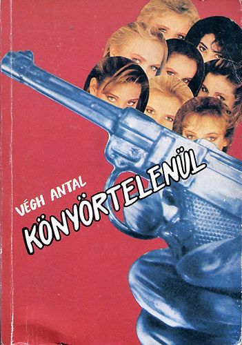 Végh Antal - Könyörtelenül