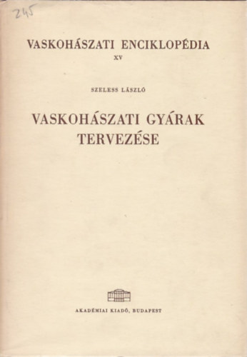 Szeless L�szl� - Vaskoh�szati enciklop�dia XV.- Vaskoh�szati gy�rak tervez�se