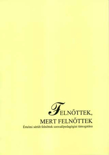 Zolnai Erika - Feln�ttek, mert feln�ttek - �rtelmi s�r�lt feln�ttek szexu�lpedag�giai t�mogat�sa
