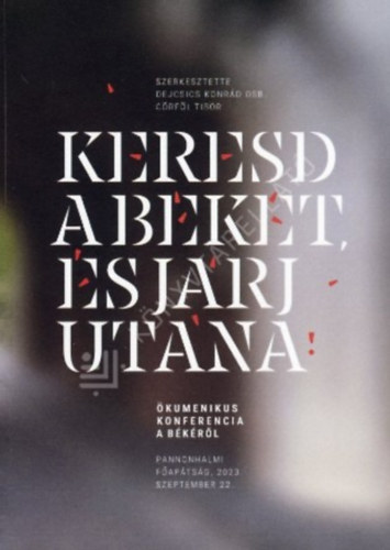 Dejcsics Konrád OSB Görföl Tibor - Keresd a békét, és járj utána Ökumenikus konferencia a békéről
