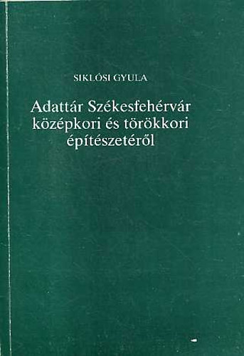 Sikl�si Gyula - Adatt�r Sz�kesfeh�rv�r k�z�pkori �s t�r�kkori �p�t�szet�r�l