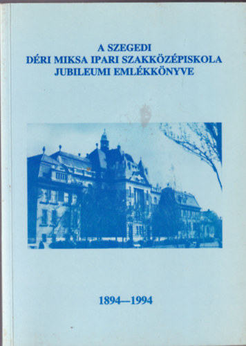 Dr. Szab� Ervinn� - A szegedi D�ri Miksa Ipari Szakk�z�piskola jubileumi eml�kk�nyve 1894-1994