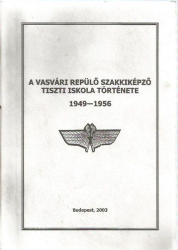 Zsilk Andrs - A Vasvri Repl Szakkikpz Tiszti Iskola trtnete 1949 - 1956
