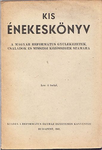 Kis �nekesk�nyv - a magyar reform�tus gy�lekezek, csal�dok �s misszi�i k�z�ss�gek sz�m�ra