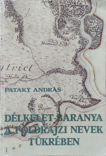Pataky Andrs - Dlkelet-Baranya a fldrajzi nevek tkrben