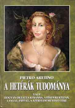 P. Aretino - A hetrk tudomnya, vagy hogyan oktatta ki Nanna...