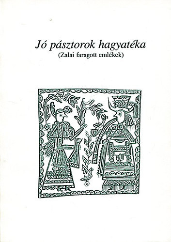 Pap Gbor, Szelestey Lszl - J psztorok hagyatka (Zalai faragott emlkek)