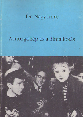 Dr. Nagy Imre - A mozgókép és a filmalkotás