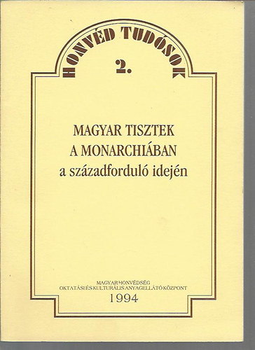 Szab� J�zsef - Magyar tisztek a monarchi�ban a sz�zadfordul� idej�n - Honv�d tud�sok 2.