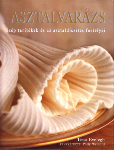 Tessa Evelegh - Asztalvarzs - Szp tertkek s az asztaldszts fortlyai